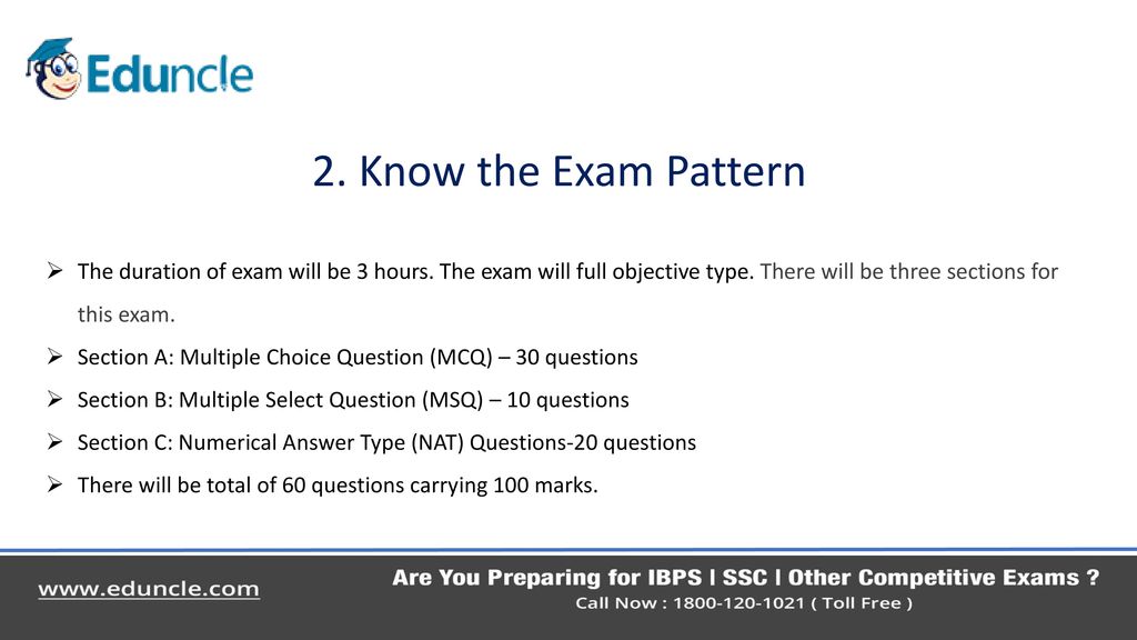 2. Know the Exam Pattern The duration of exam will be 3 hours. The exam will full objective type. There will be three sections for this exam.