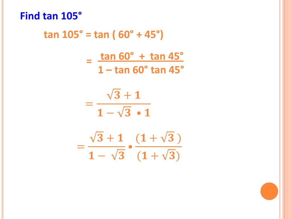 Find tan 105° tan 105° = tan ( 60° + 45°) tan 60° + tan 45° =