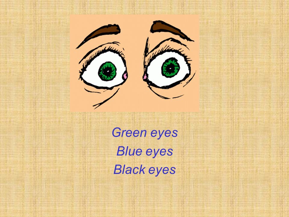 Green eyes Blue eyes Black eyes