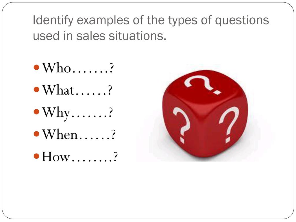 Identify examples of the types of questions used in sales situations.