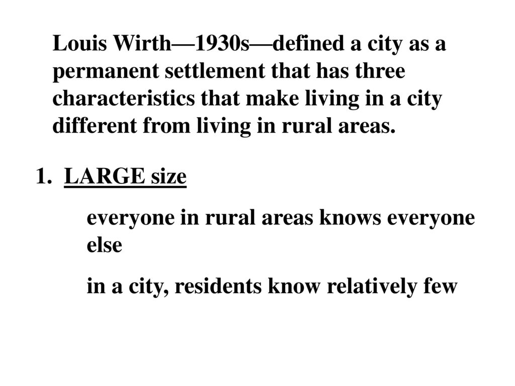 Louis Wirth 1930s Defined A City As A Permanent Settlement That Has Three Characteristics That Make Living In A City Different From Living In Rural Areas Ppt Download