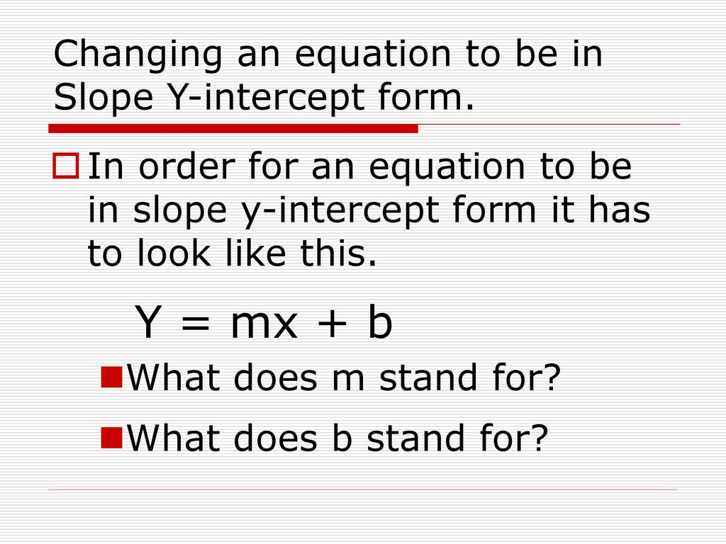 Changing an equation to be in Slope Y-intercept form.
