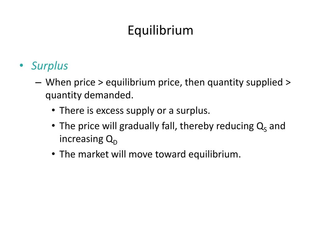 Equilibrium Surplus. When price > equilibrium price, then quantity supplied > quantity demanded. There is excess supply or a surplus.