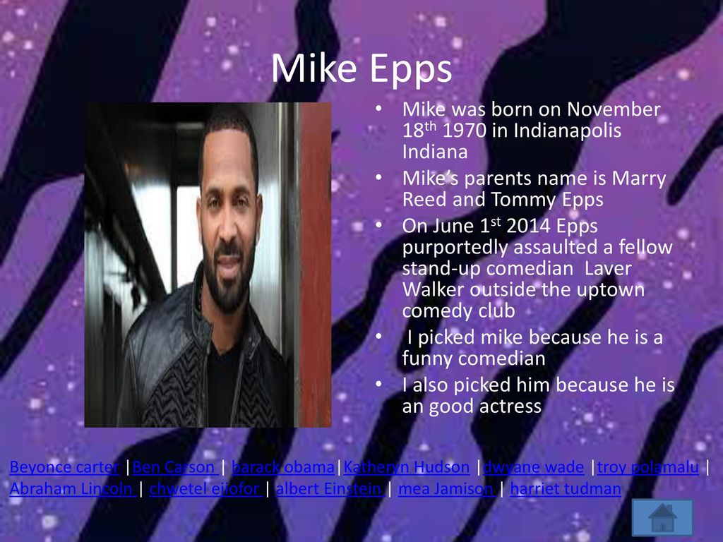 Mike Epps Mike was born on November 18th 1970 in Indianapolis Indiana