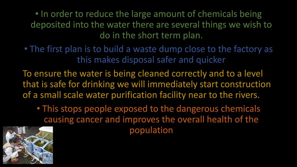 In order to reduce the large amount of chemicals being deposited into the water there are several things we wish to do in the short term plan.