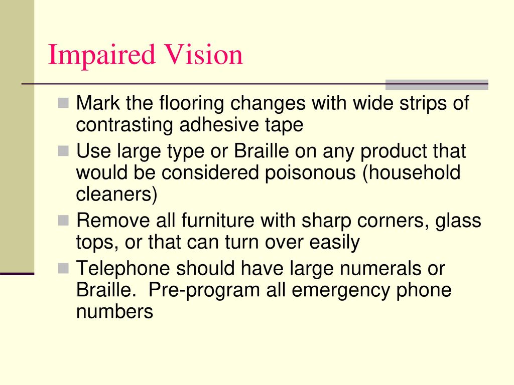 Impaired Vision Mark the flooring changes with wide strips of contrasting adhesive tape.