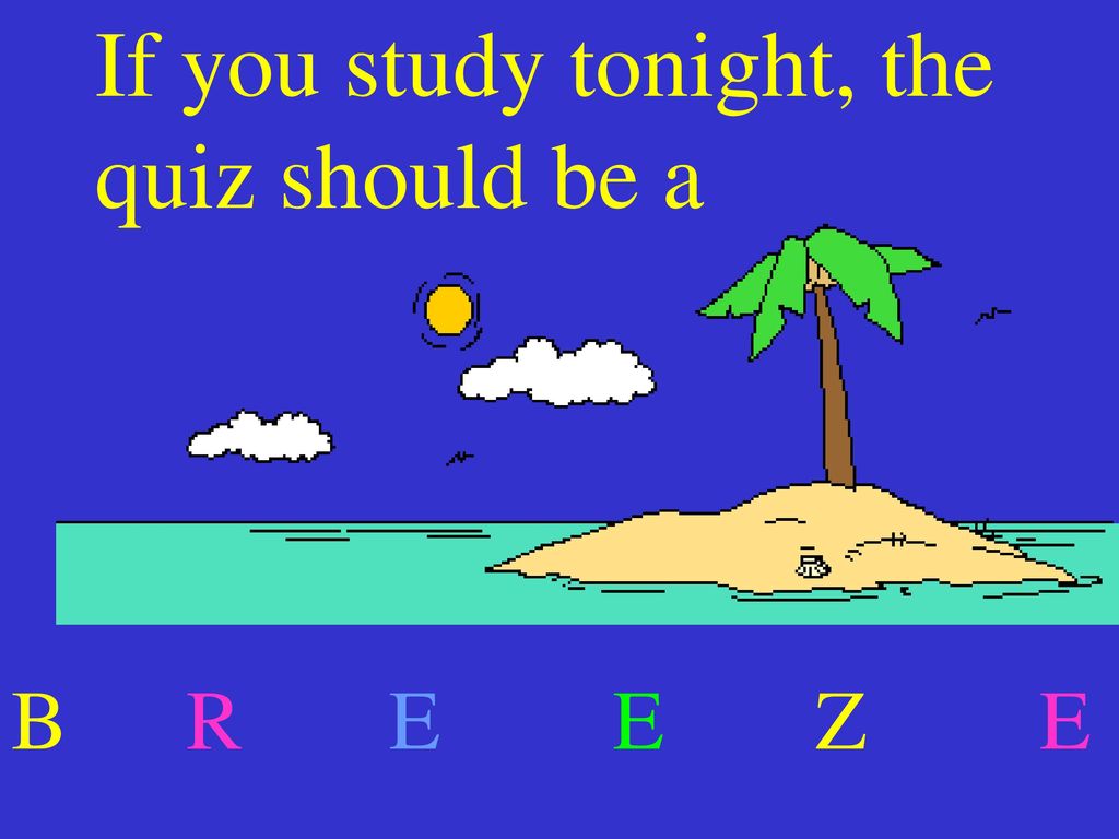 If you study tonight, the quiz should be a