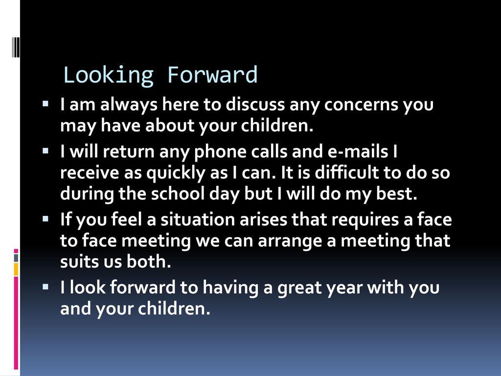 Looking Forward I am always here to discuss any concerns you may have about your children.