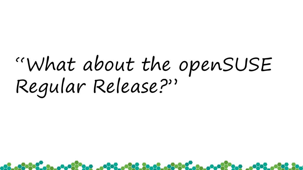 What about the openSUSE Regular Release
