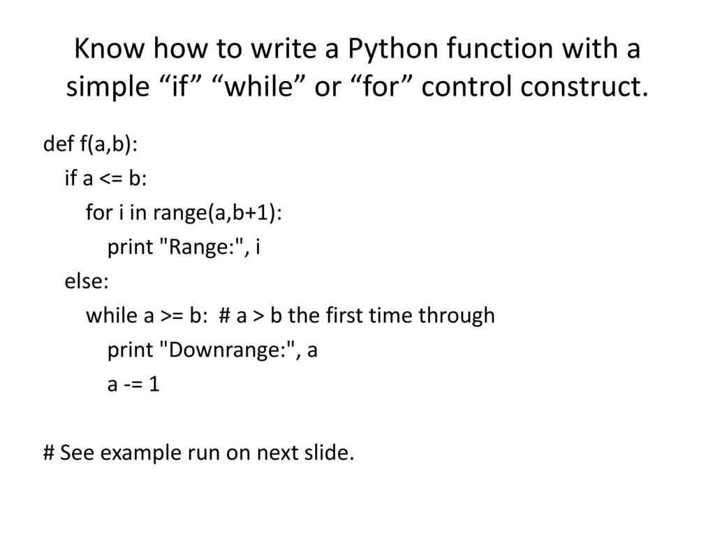 Know how to write a Python function with a simple if while or for control construct.
