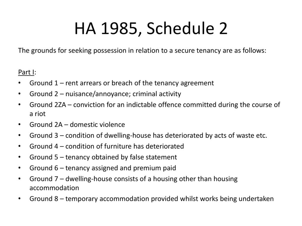 HA 1985, Schedule 2 The grounds for seeking possession in relation to a secure tenancy are as follows: