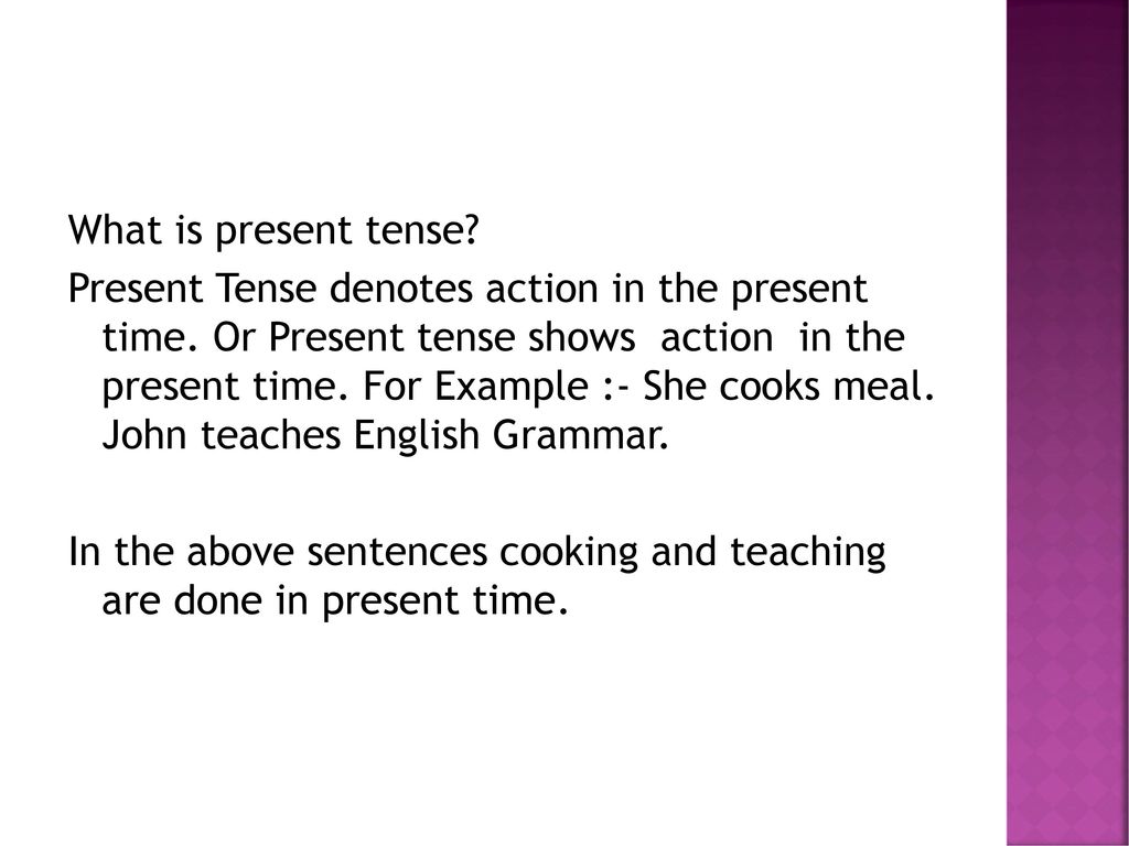 What is present tense. Present Tense denotes action in the present time.