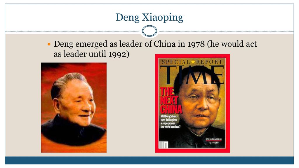 Deng Xiaoping Deng emerged as leader of China in 1978 (he would act as leader until 1992)
