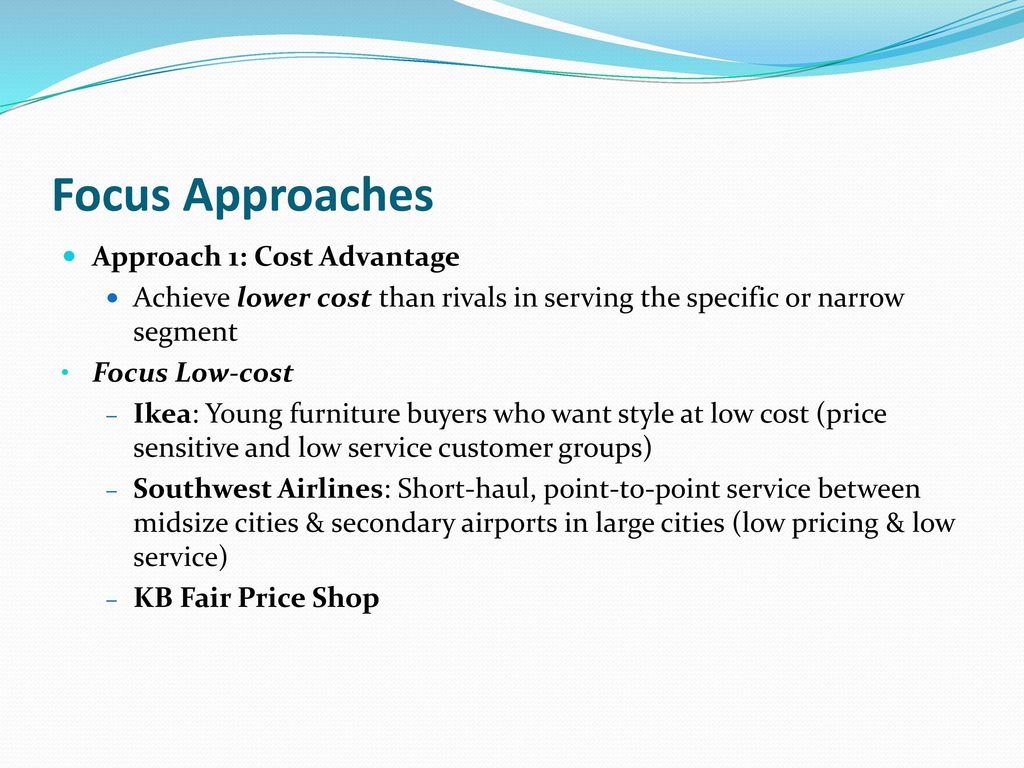 Focus Approaches Approach 1: Cost Advantage