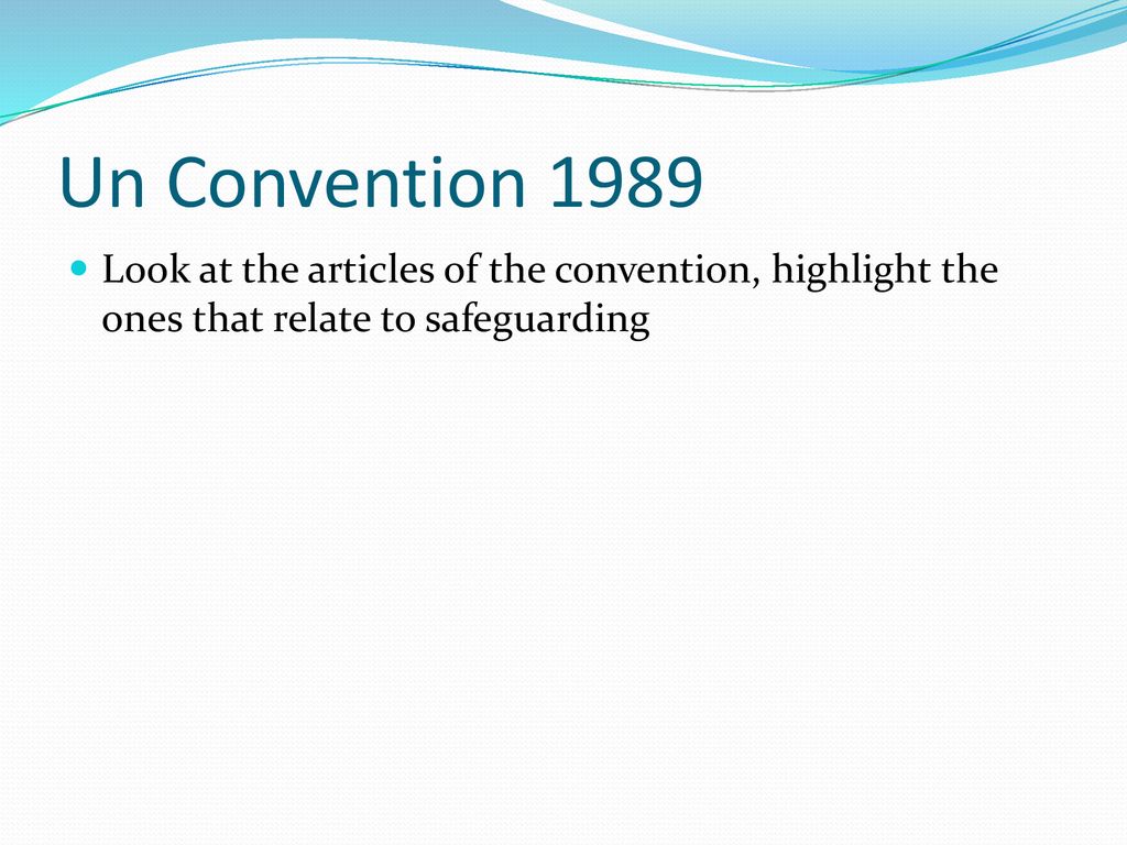 Un Convention 1989 Look at the articles of the convention, highlight the ones that relate to safeguarding.