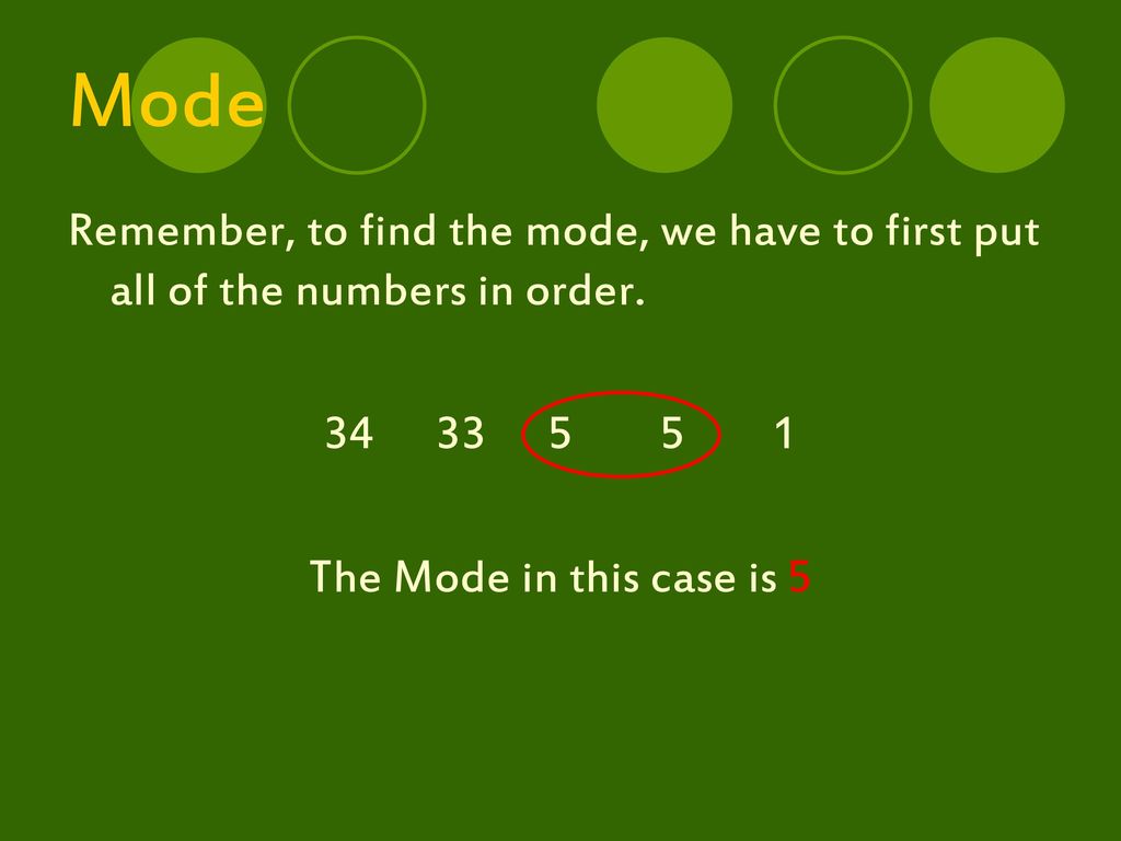 Mode Remember, to find the mode, we have to first put all of the numbers in order.
