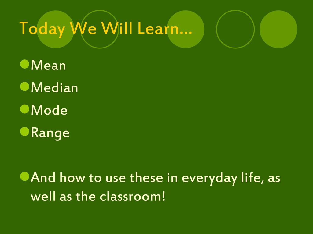 Today We Will Learn… Mean Median Mode Range