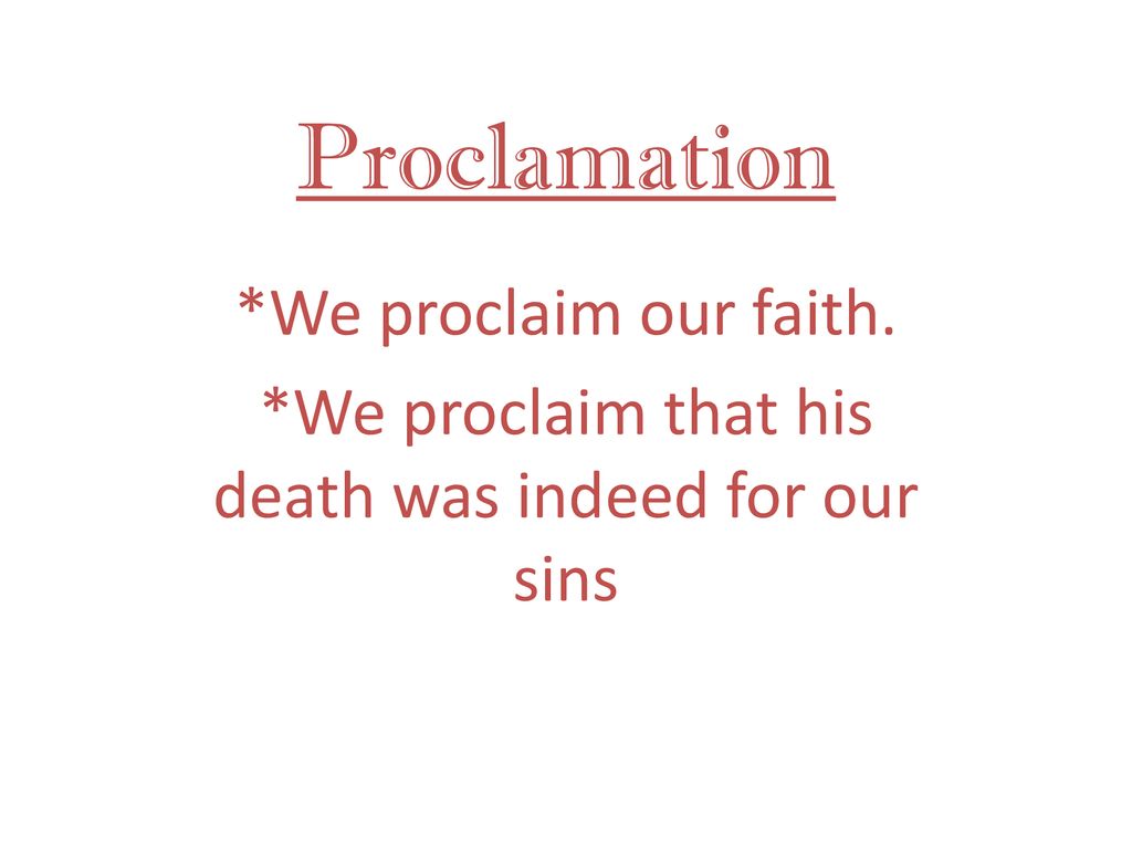 *We proclaim that his death was indeed for our sins