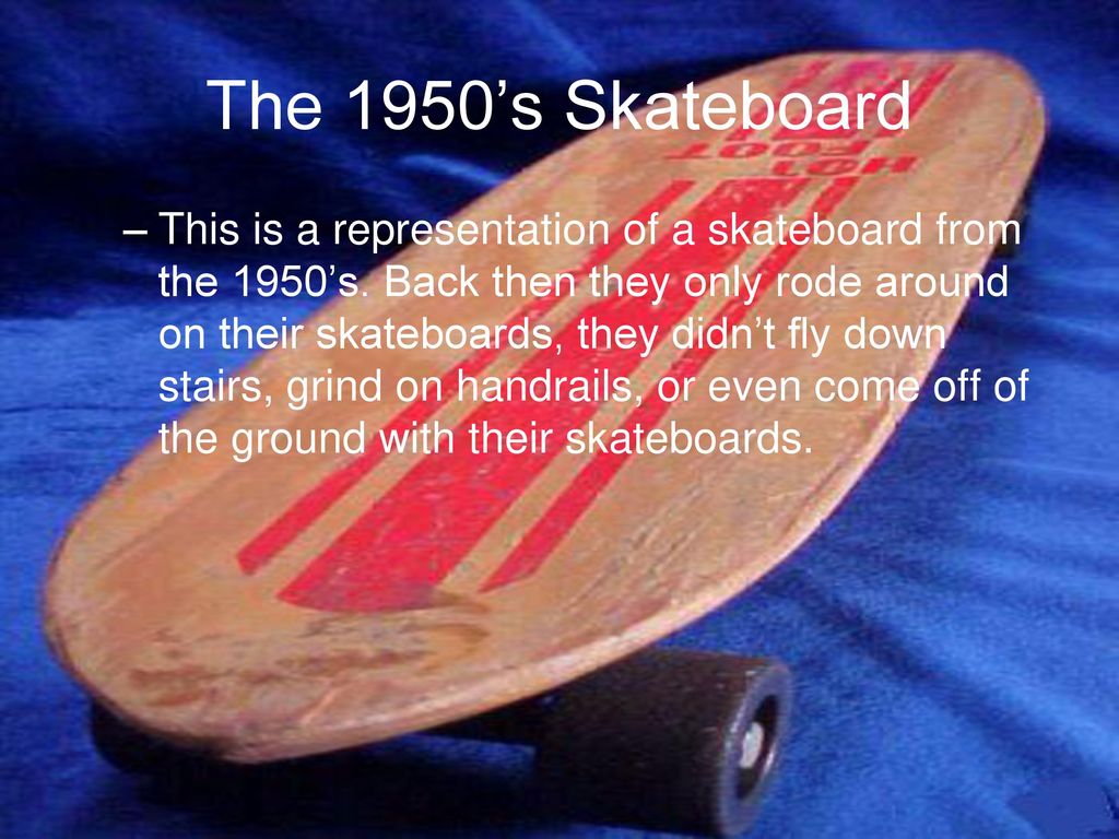 The Skateboard The Skateboard has changed the way that many people view  handrails, ledges, and stair sets. It has also given a new definition to “  Flying. - ppt download