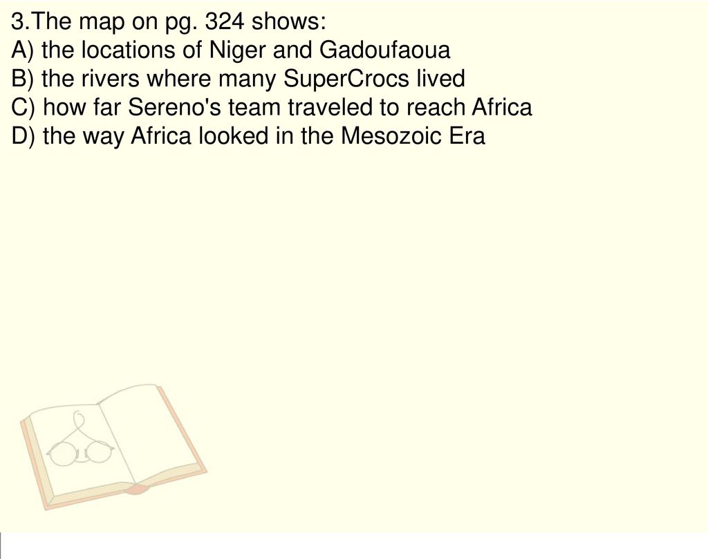 3.The map on pg. 324 shows: A) the locations of Niger and Gadoufaoua. B) the rivers where many SuperCrocs lived.