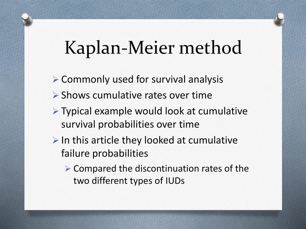Kaplan-Meier method Commonly used for survival analysis