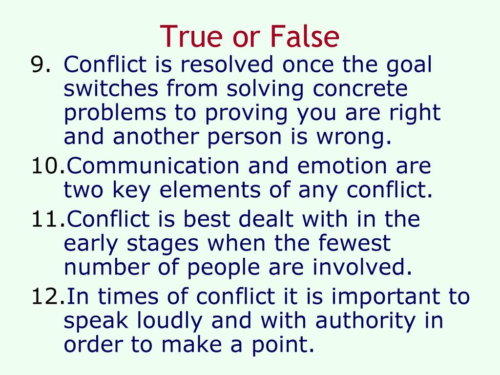 True or False Conflict is resolved once the goal switches from solving concrete problems to proving you are right and another person is wrong.