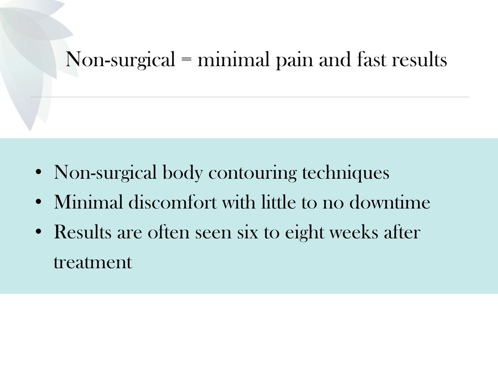 Non-surgical = minimal pain and fast results