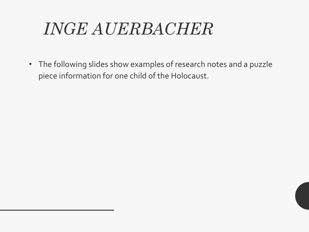 INGE AUERBACHER The following slides show examples of research notes and a puzzle piece information for one child of the Holocaust.