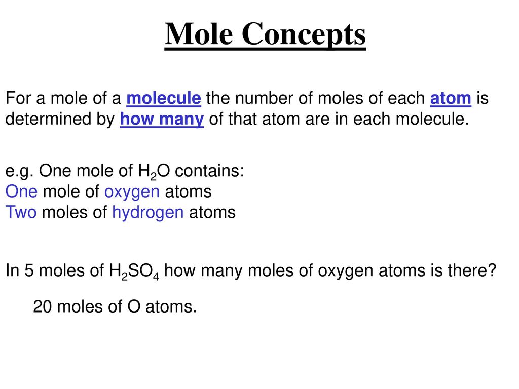 Mole Concepts For a mole of a molecule the number of moles of each atom is determined by how many of that atom are in each molecule.