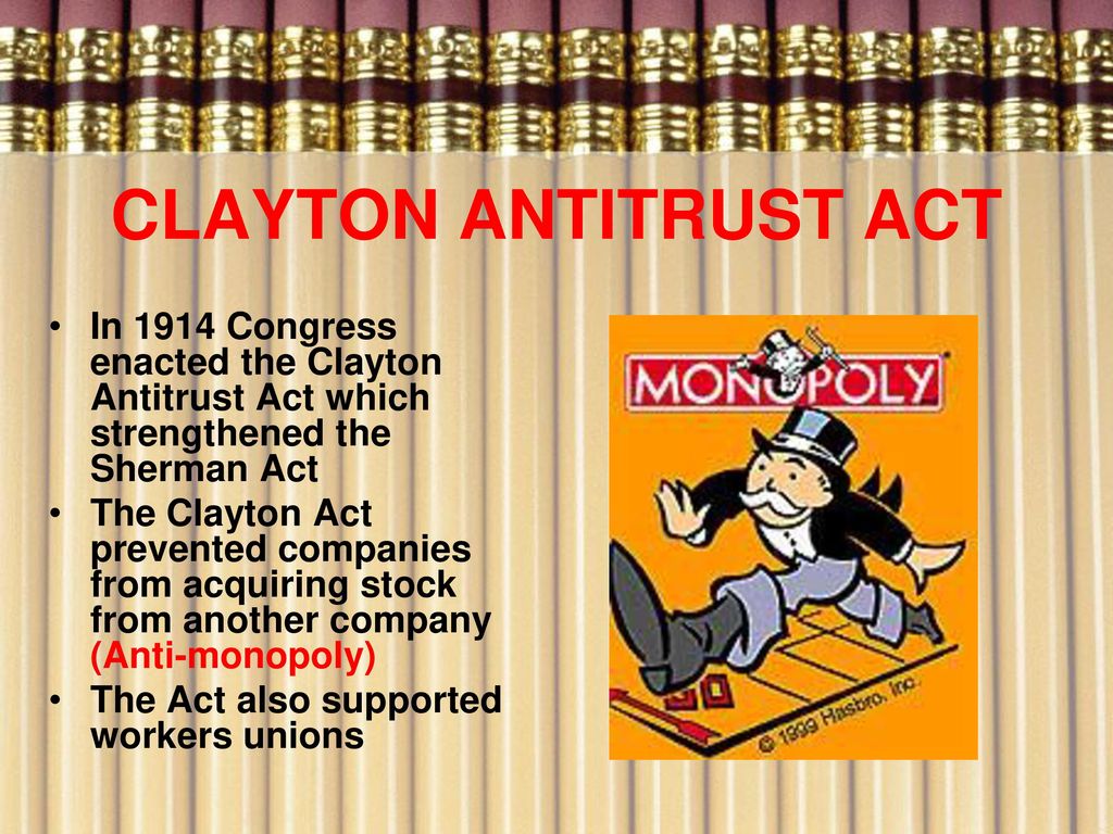 CLAYTON ANTITRUST ACT In 1914 Congress enacted the Clayton Antitrust Act which strengthened the Sherman Act.