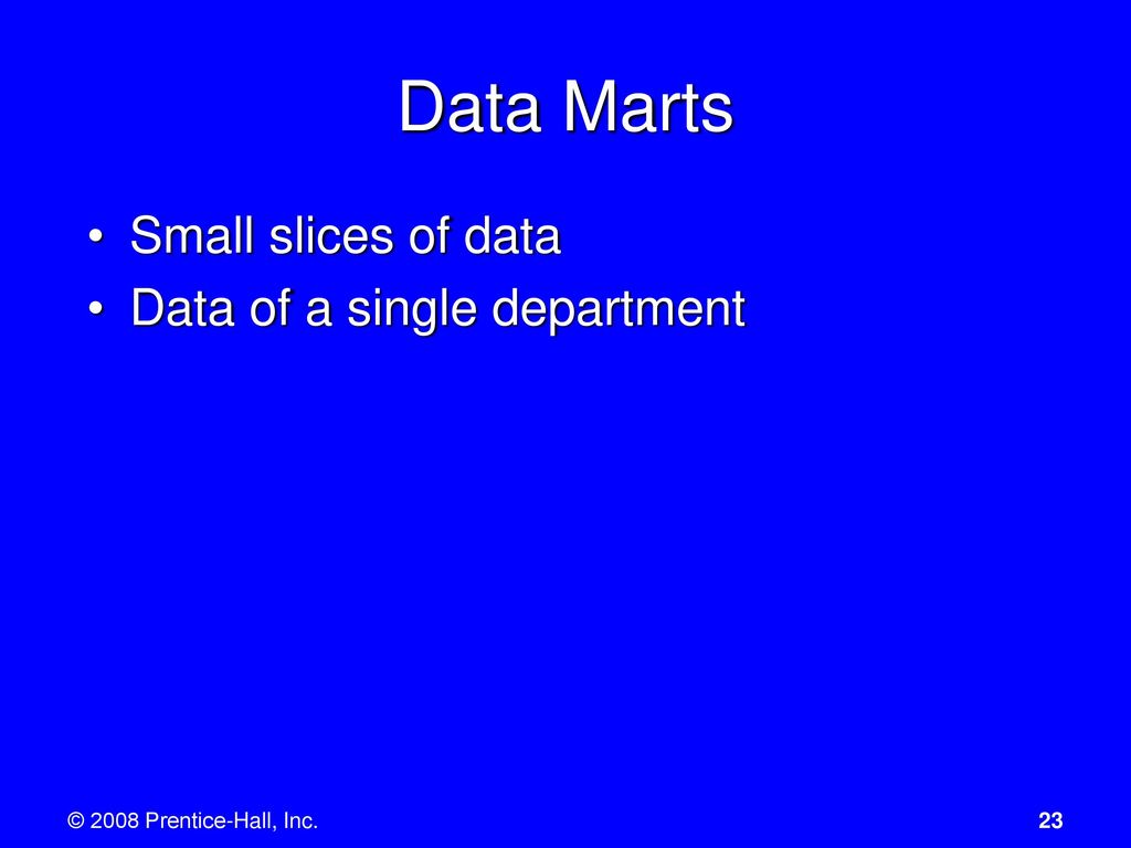 Data Marts Small slices of data Data of a single department