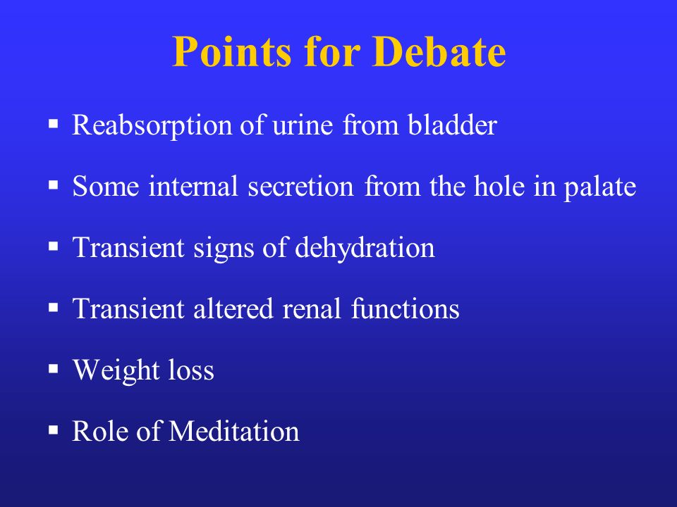 Points for Debate Reabsorption of urine from bladder