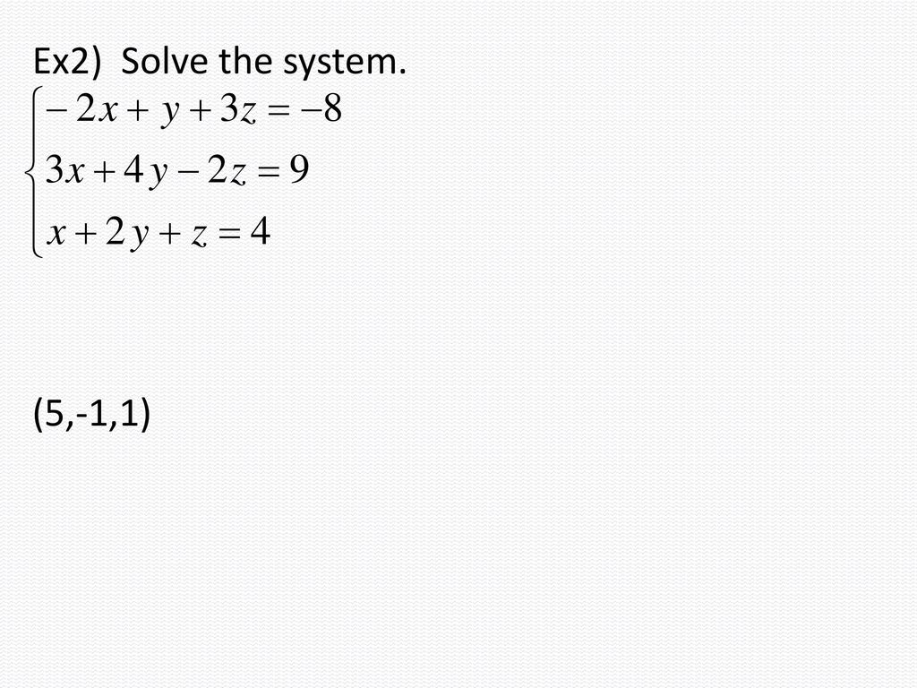 Ex2) Solve the system. (5,-1,1)