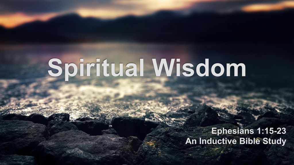 Spiritual Wisdom Ephesians 1 15 23 An Inductive Bible Study Ppt Download Spiritual Wisdom Ephesians 1 15 23 An Inductive Bible Study Ppt Download