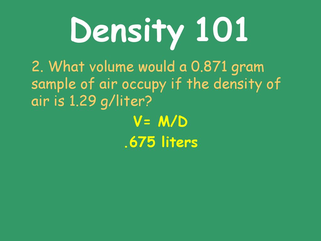 Density What volume would a gram sample of air occupy if the density of air is 1.29 g/liter