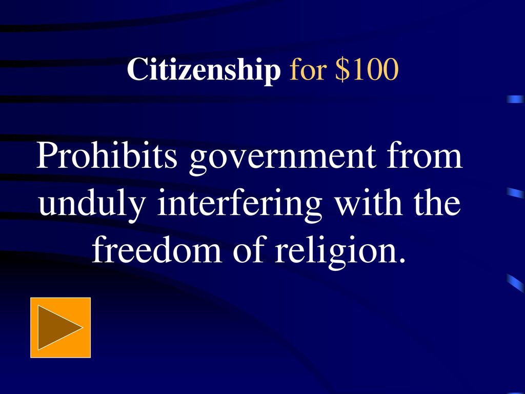 Citizenship for $100 Prohibits government from unduly interfering with the freedom of religion.