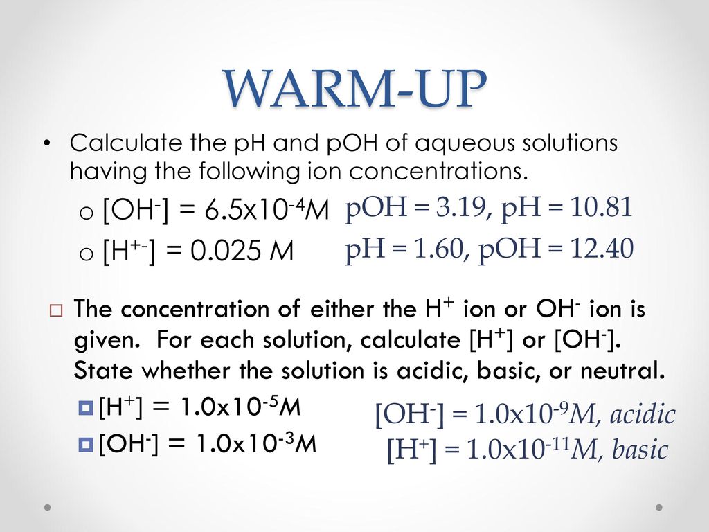 WARM-UP [OH-] = 6.5x10-4M [H+-] = M pOH = 3.19, pH = 10.81
