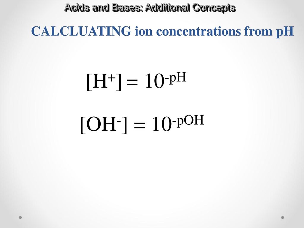 [H+] = 10-pH [OH-] = 10-pOH CALCLUATING ion concentrations from pH