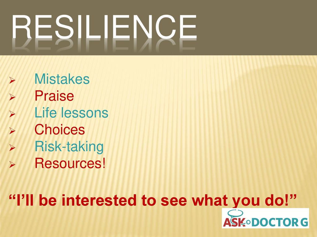 RESILIENCE I’ll be interested to see what you do! Mistakes Praise