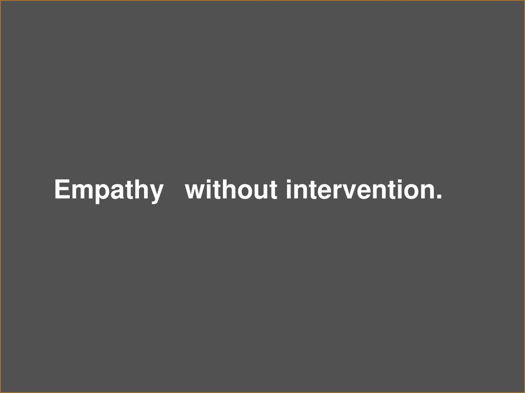 Empathy without intervention.