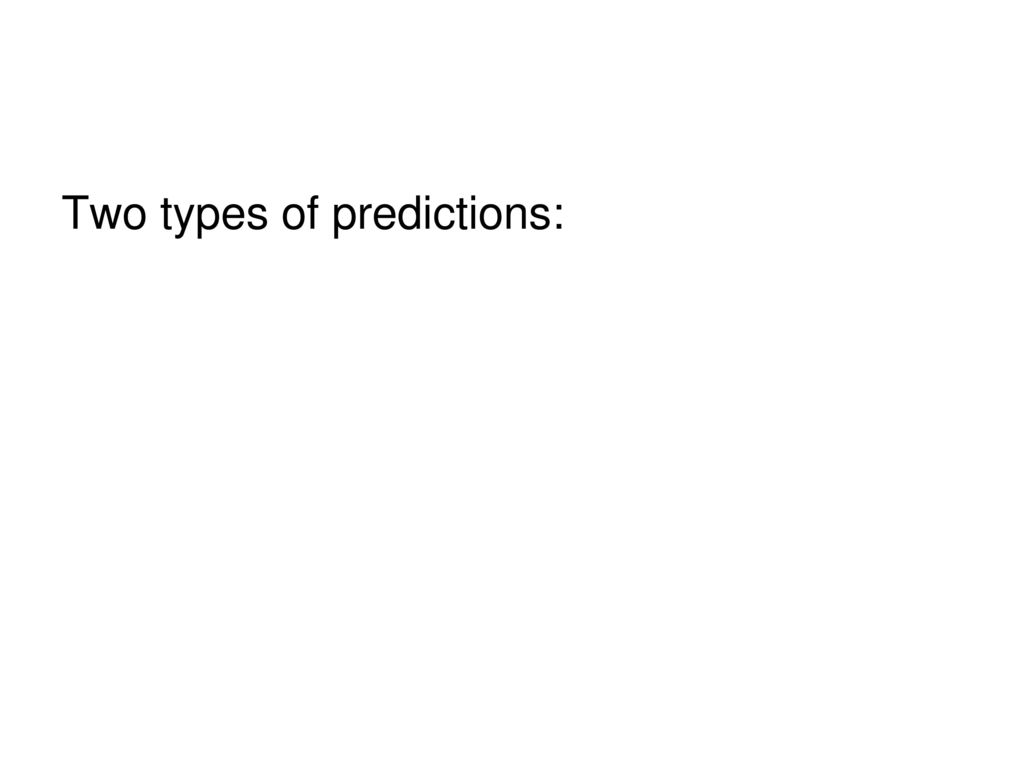Two types of predictions: