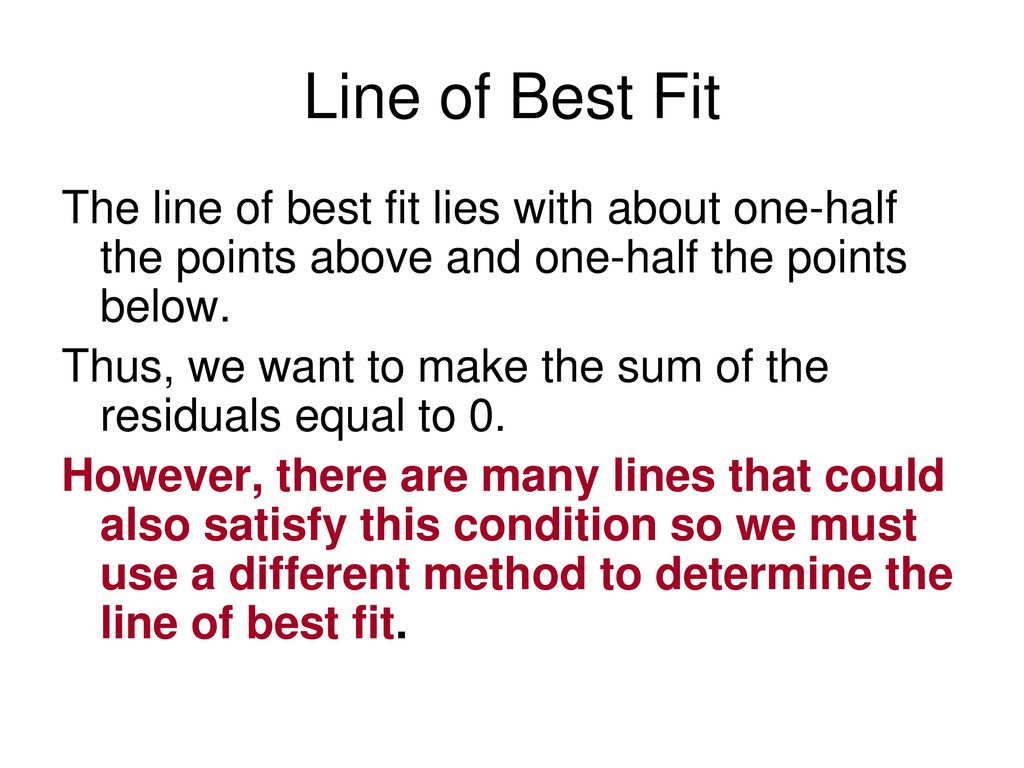 Line of Best Fit The line of best fit lies with about one-half the points above and one-half the points below.