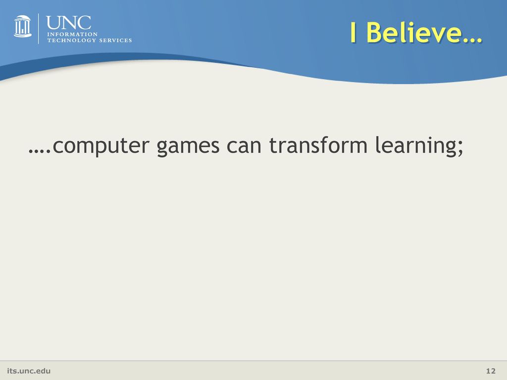 I Believe… ….computer games can transform learning;