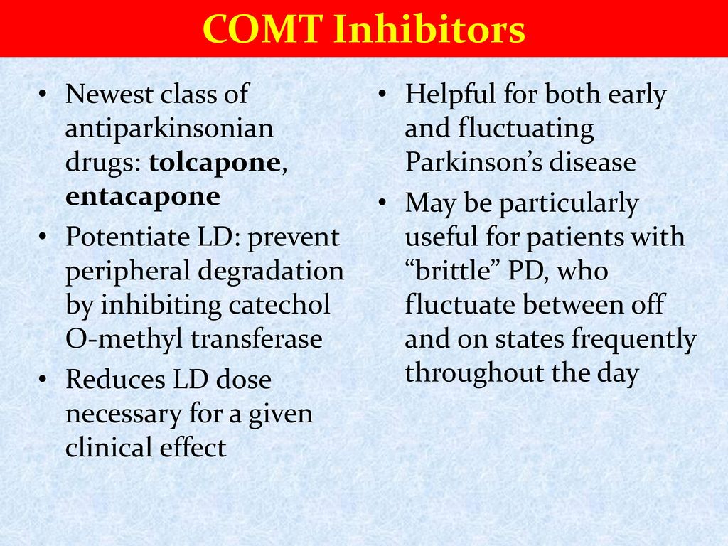 COMT Inhibitors Newest class of antiparkinsonian drugs: tolcapone, entacapone.