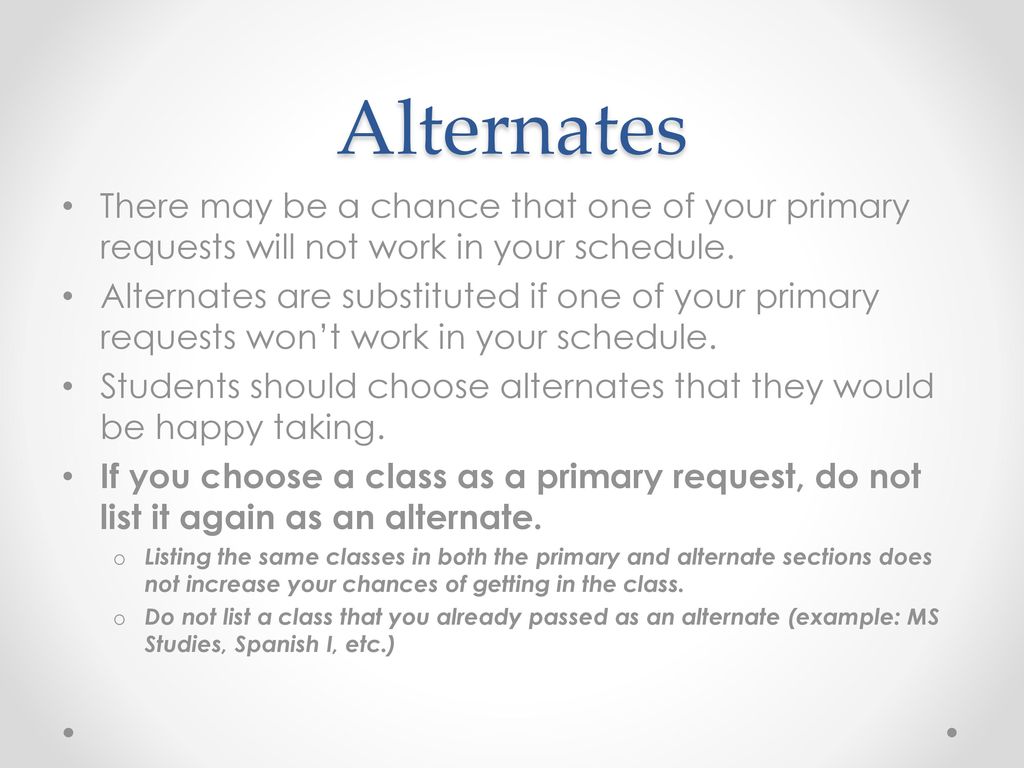 Alternates There may be a chance that one of your primary requests will not work in your schedule.