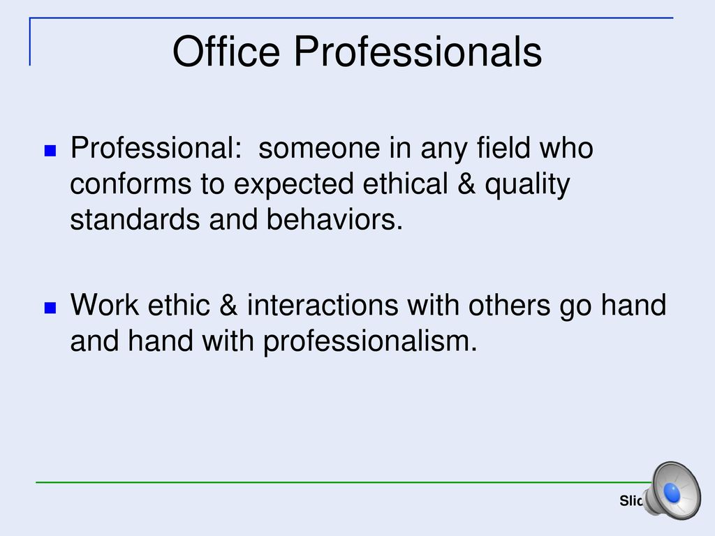 Office Professionals Professional: someone in any field who conforms to expected ethical & quality standards and behaviors.