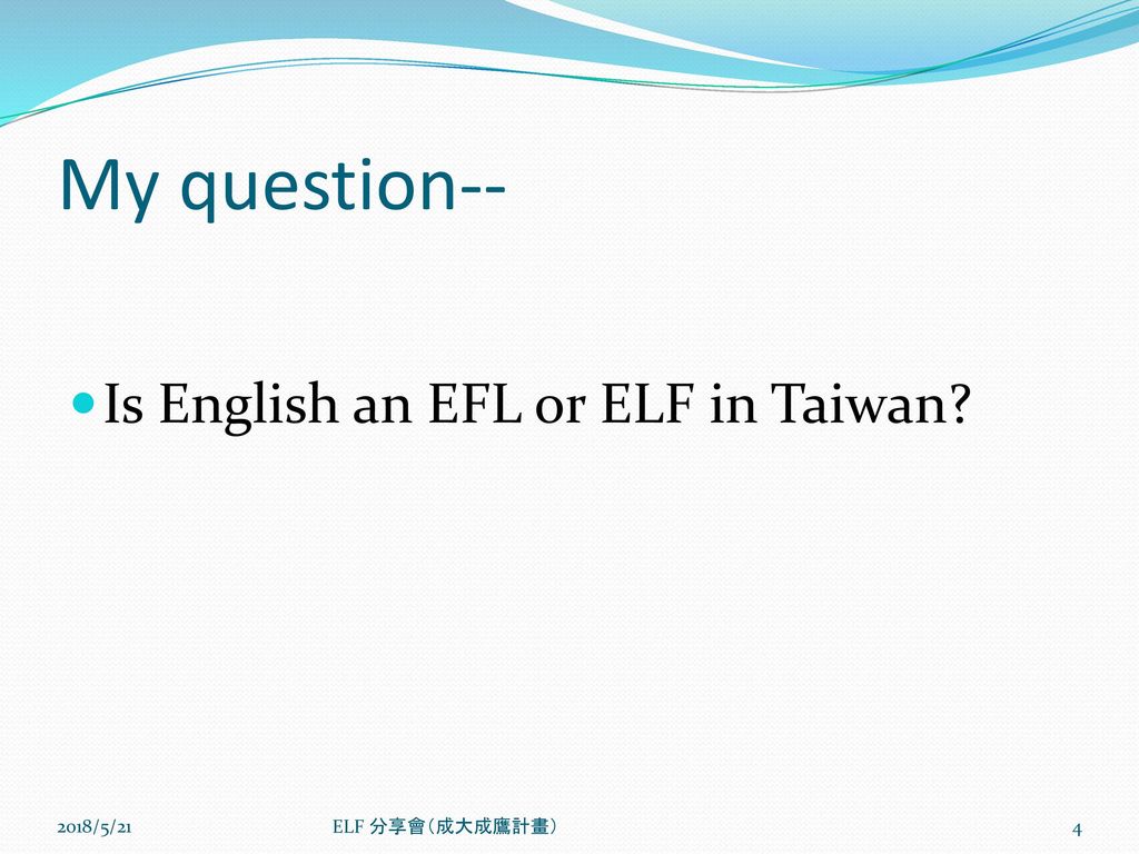 My question-- Is English an EFL or ELF in Taiwan 2018/5/21