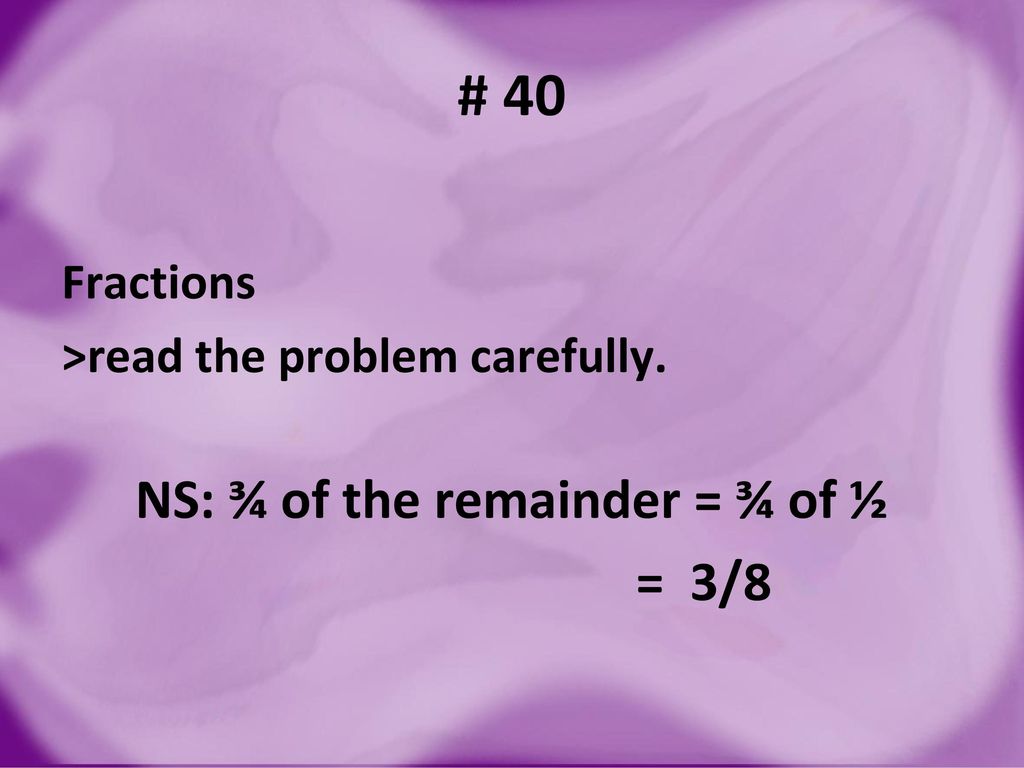 NS: ¾ of the remainder = ¾ of ½