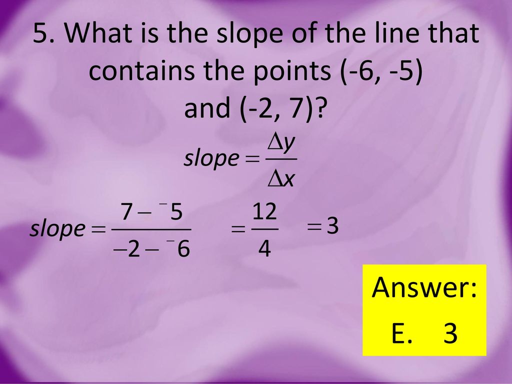 5. What is the slope of the line that contains the points (-6, -5) and (-2, 7)