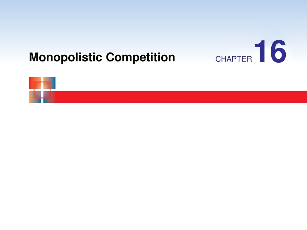 16 Monopolistic Competition CHAPTER. 16 Monopolistic Competition ...